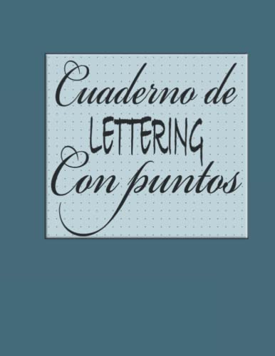 Cuaderno de lettering con puntos: 120 hojas de puntos para practicar lettering, caligrafía creativa y dibujar letras bonitas con rotuladores (Cuaderno de caligrafia para niñas, niños y adultos)