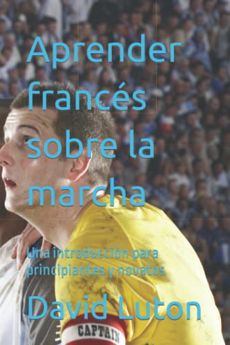 Aprender francés sobre la marcha: Una introducción para principiantes y novatos